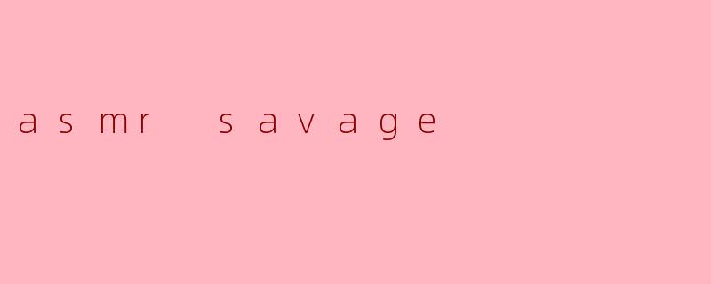 asmr savage